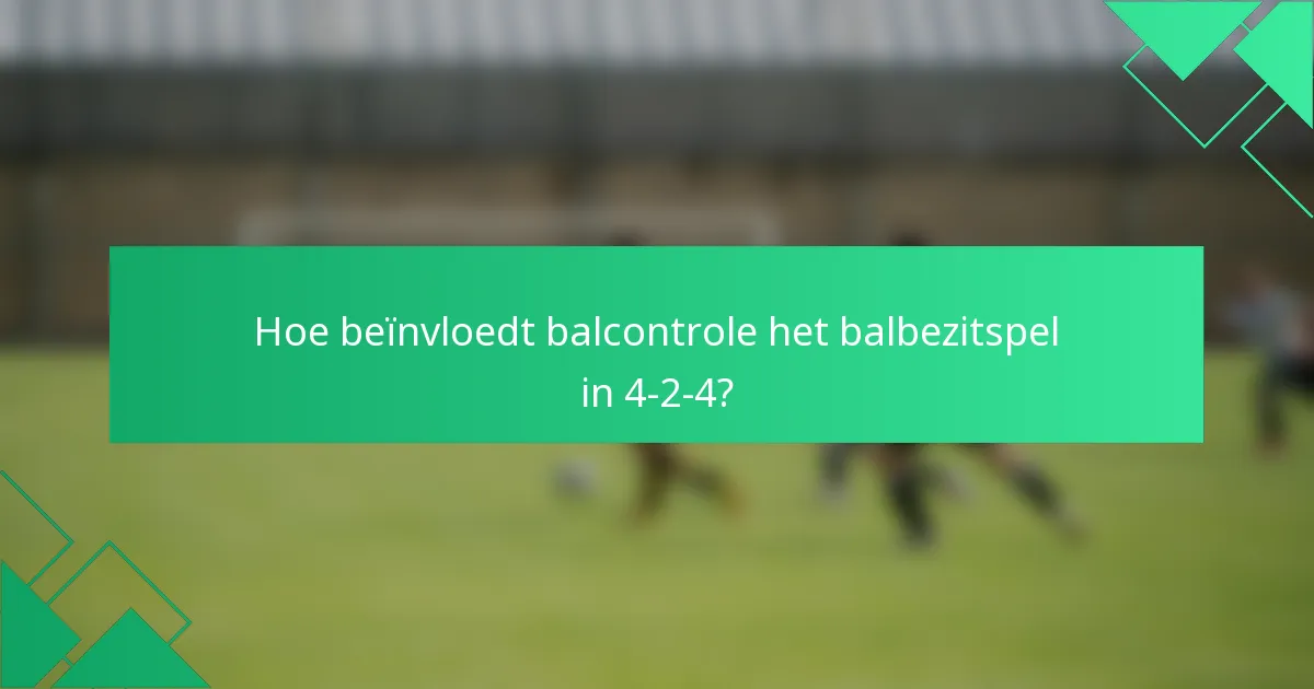 Hoe beïnvloedt balcontrole het balbezitspel in 4-2-4?