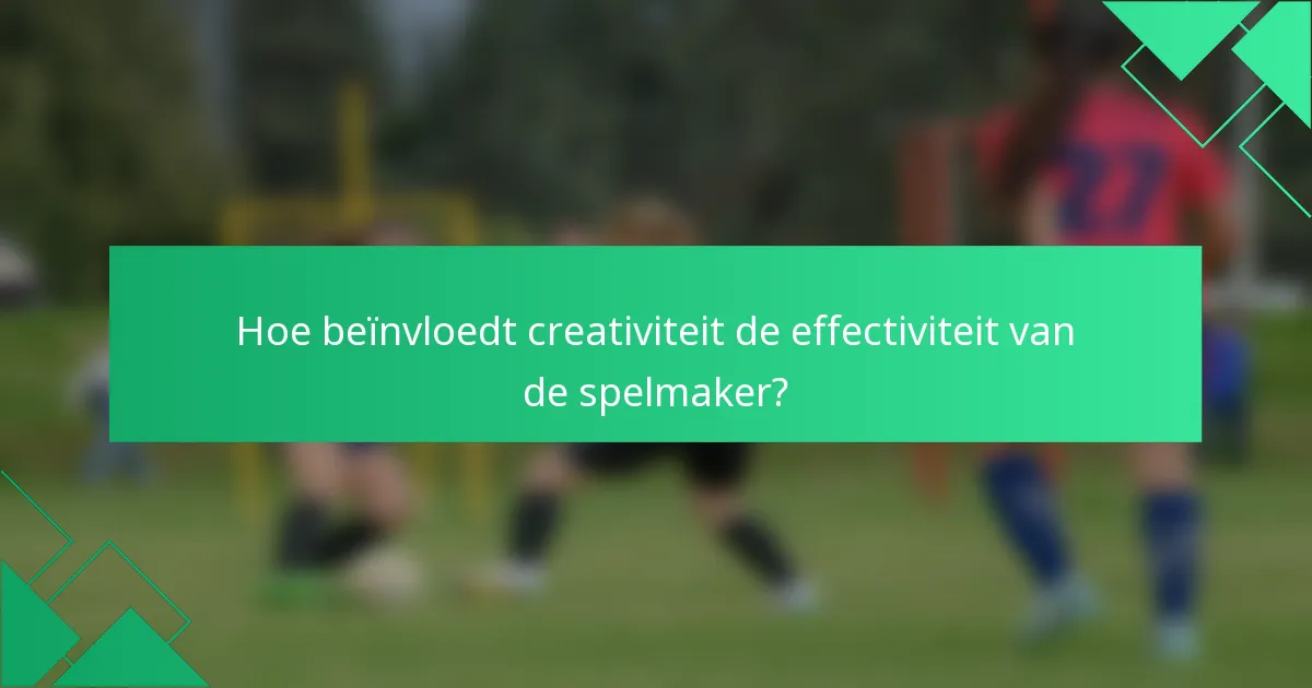 Hoe beïnvloedt creativiteit de effectiviteit van de spelmaker?