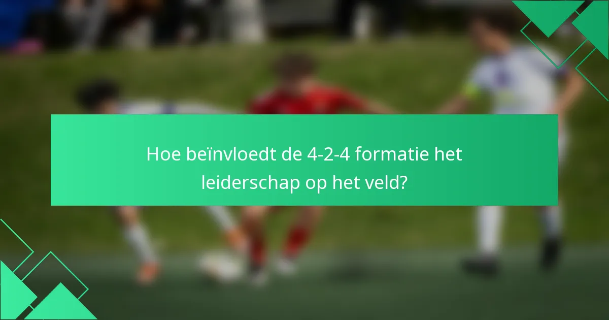 Hoe beïnvloedt de 4-2-4 formatie het leiderschap op het veld?