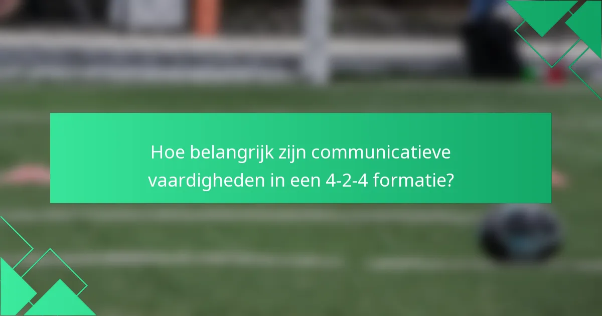 Hoe belangrijk zijn communicatieve vaardigheden in een 4-2-4 formatie?