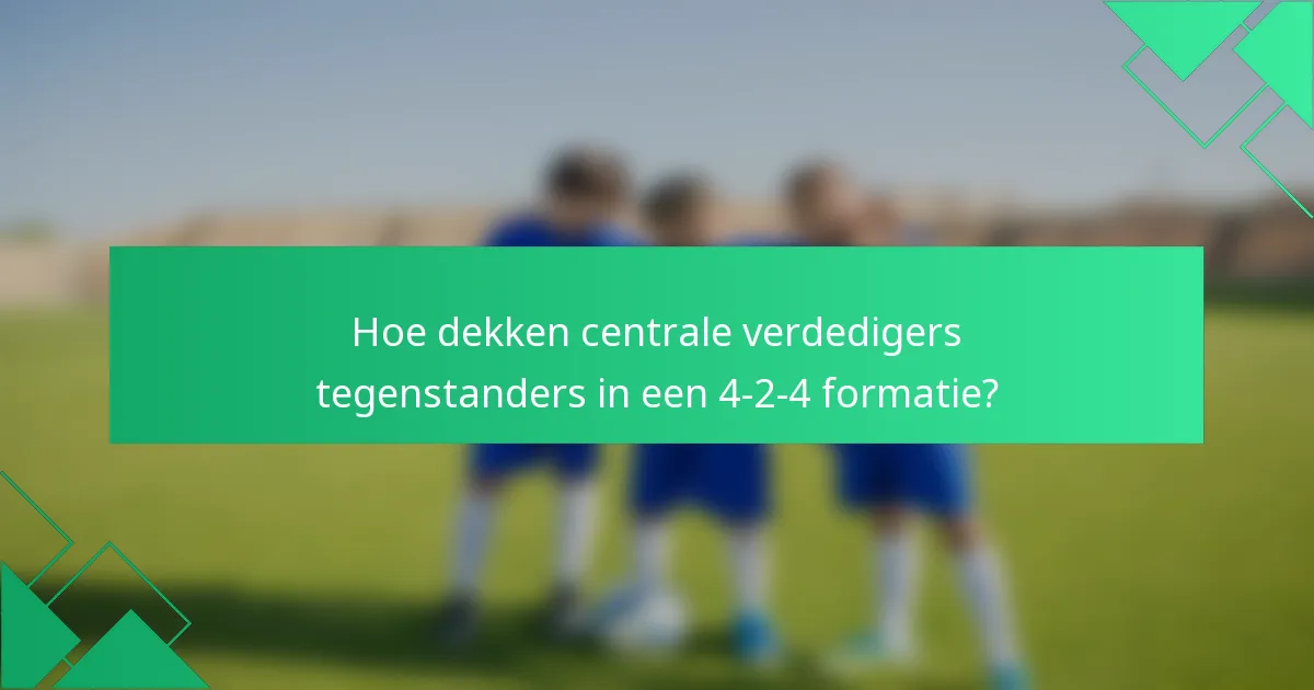 Hoe dekken centrale verdedigers tegenstanders in een 4-2-4 formatie?