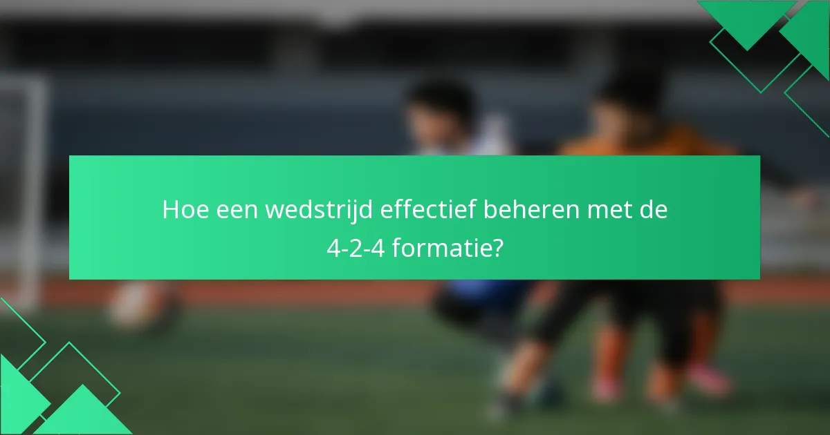 Hoe een wedstrijd effectief beheren met de 4-2-4 formatie?