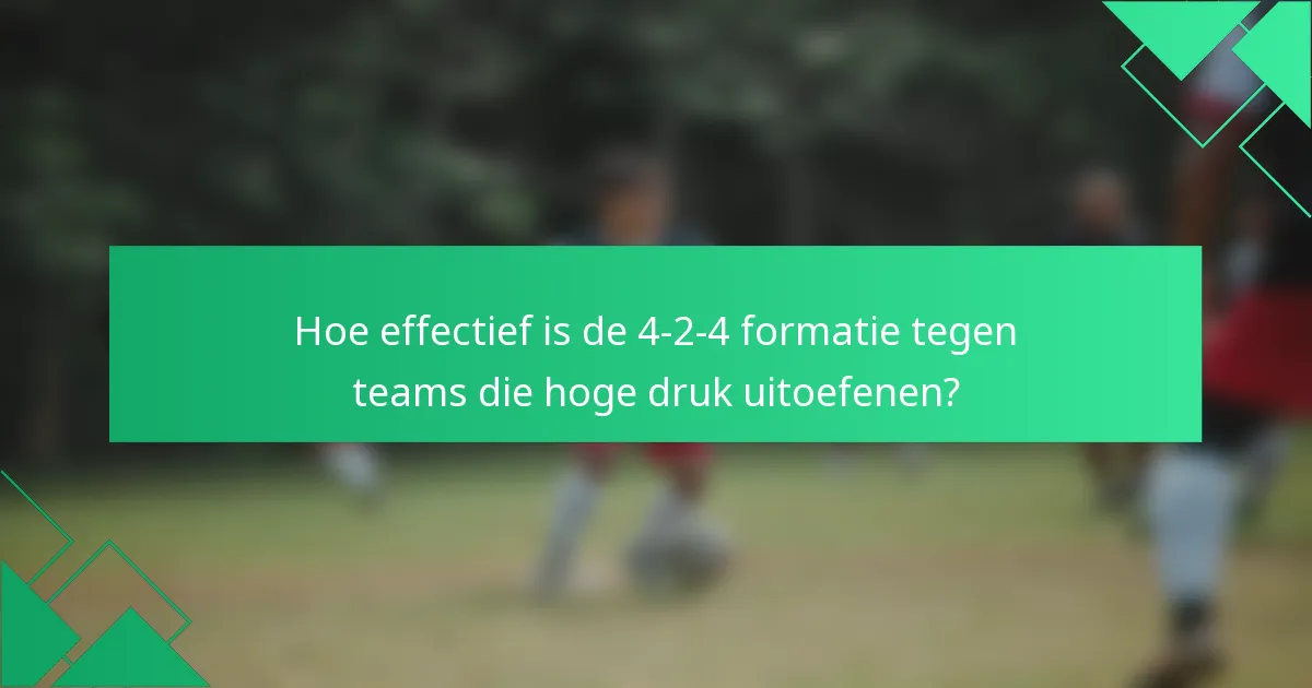 Hoe effectief is de 4-2-4 formatie tegen teams die hoge druk uitoefenen?