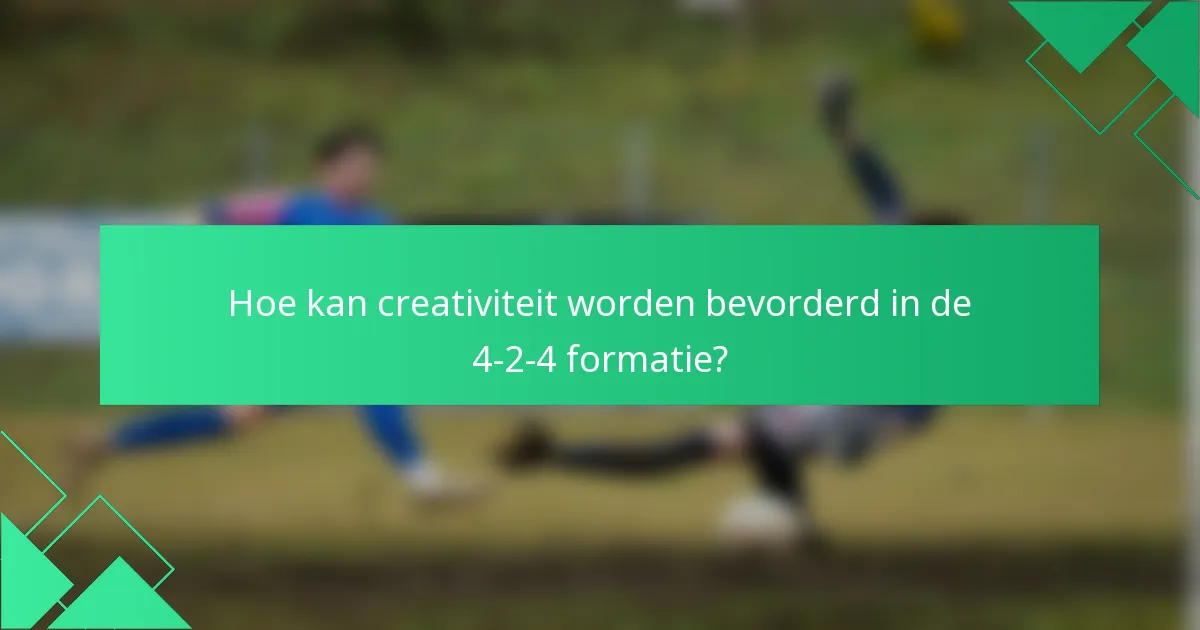 Hoe kan creativiteit worden bevorderd in de 4-2-4 formatie?