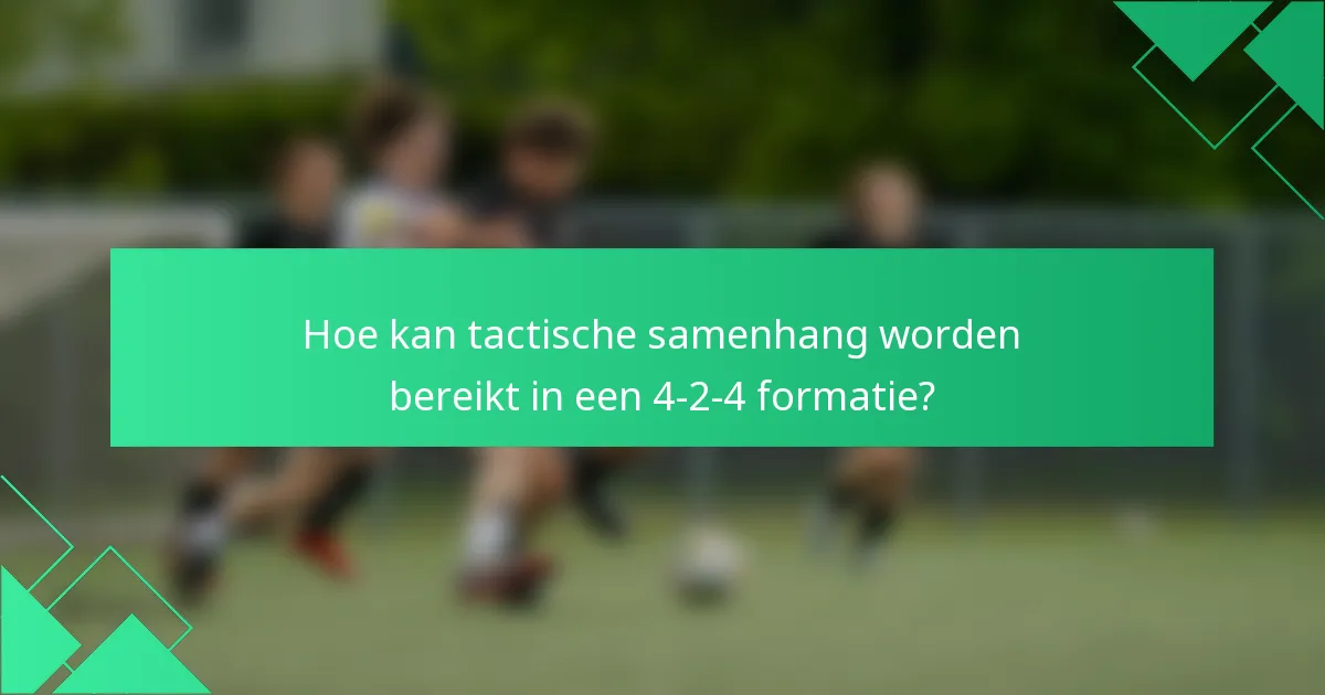 Hoe kan tactische samenhang worden bereikt in een 4-2-4 formatie?