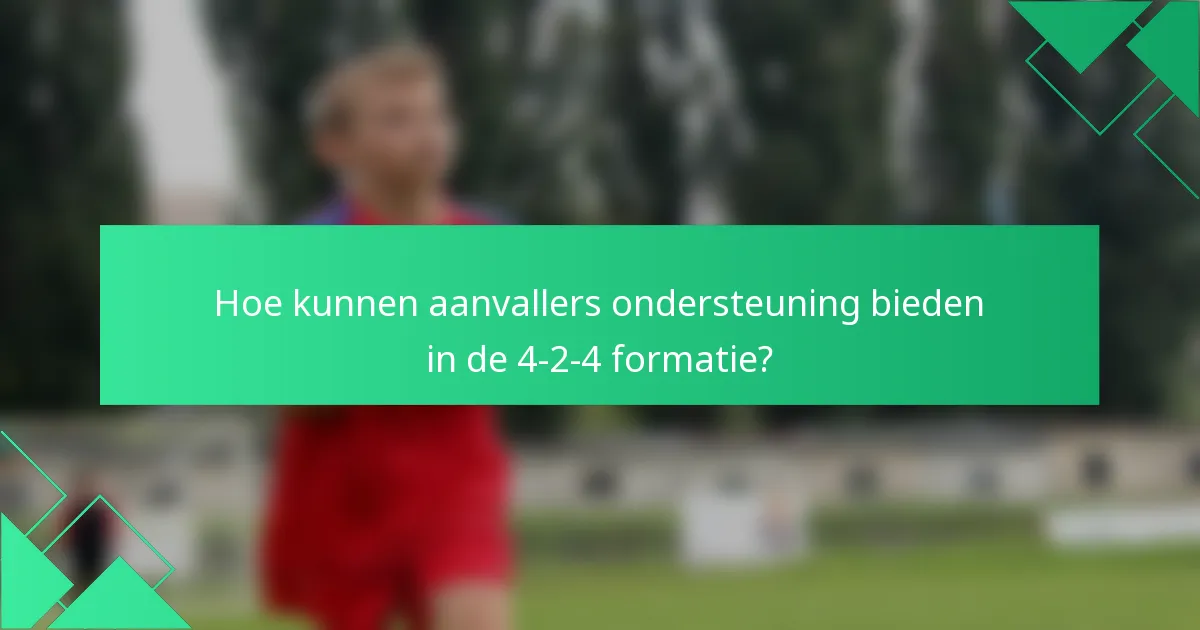 Hoe kunnen aanvallers ondersteuning bieden in de 4-2-4 formatie?