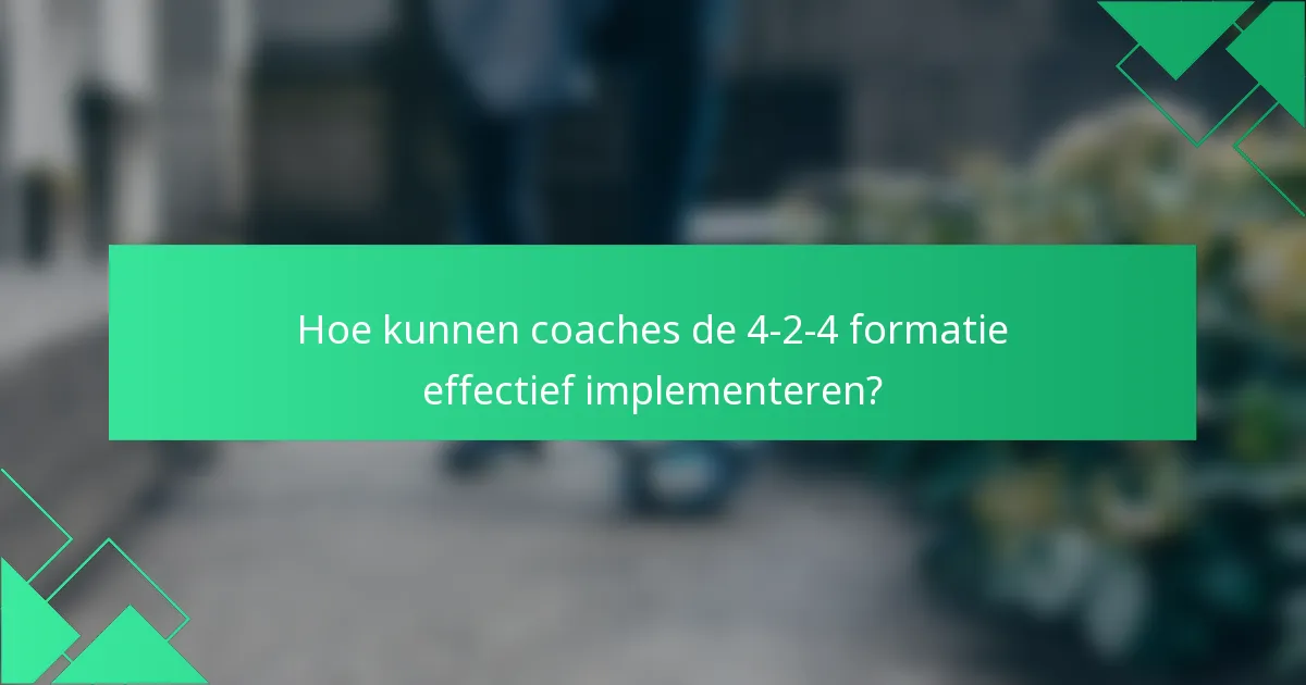 Hoe kunnen coaches de 4-2-4 formatie effectief implementeren?