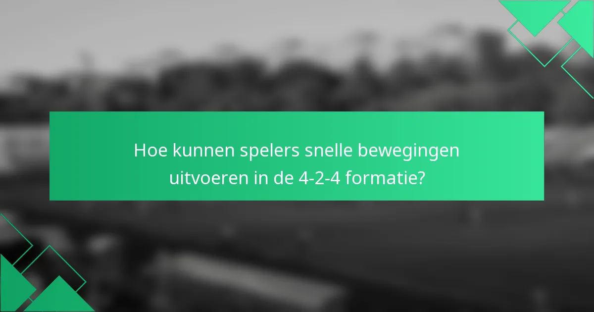Hoe kunnen spelers snelle bewegingen uitvoeren in de 4-2-4 formatie?