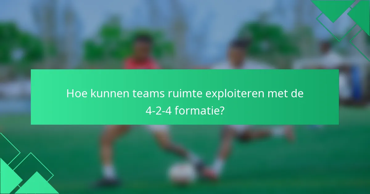 Hoe kunnen teams ruimte exploiteren met de 4-2-4 formatie?