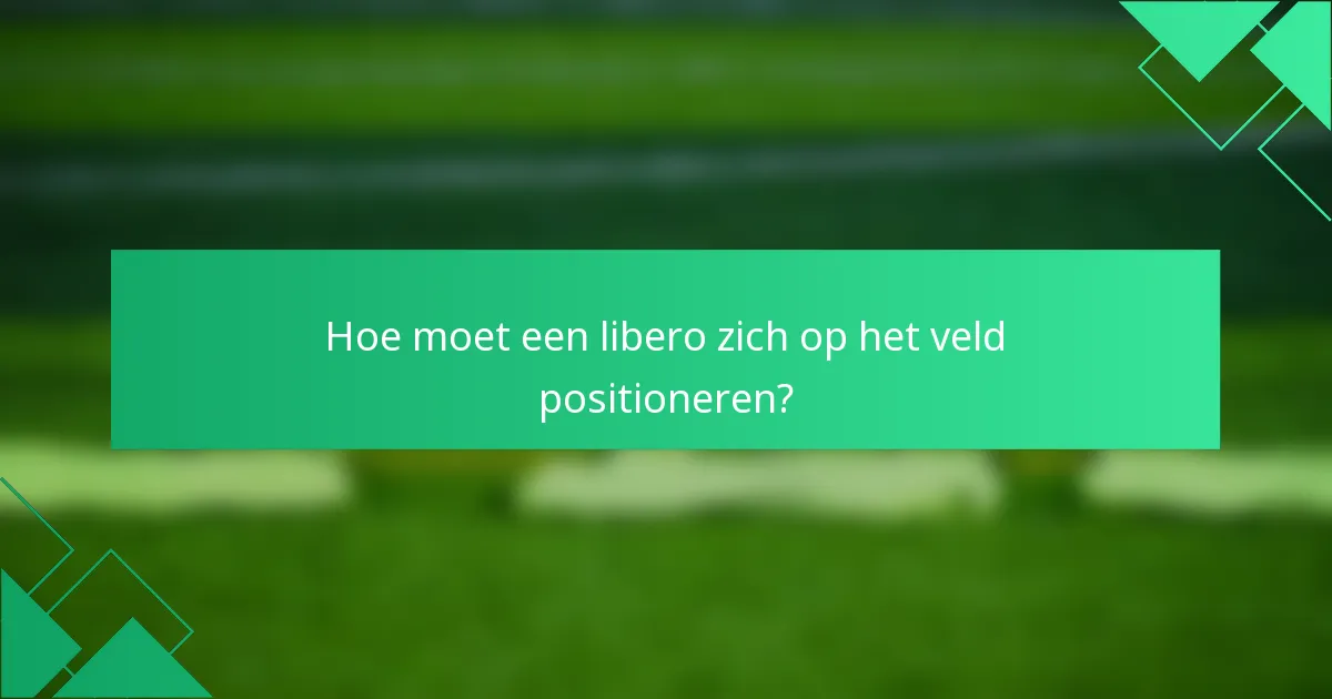 Hoe moet een libero zich op het veld positioneren?
