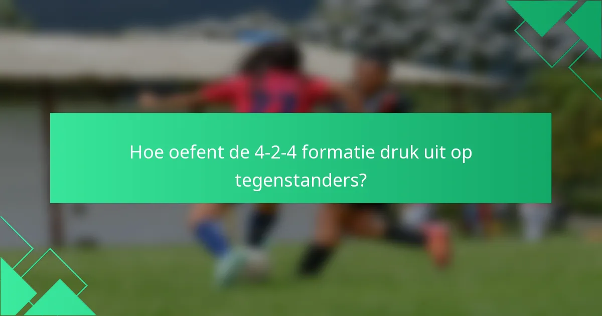 Hoe oefent de 4-2-4 formatie druk uit op tegenstanders?