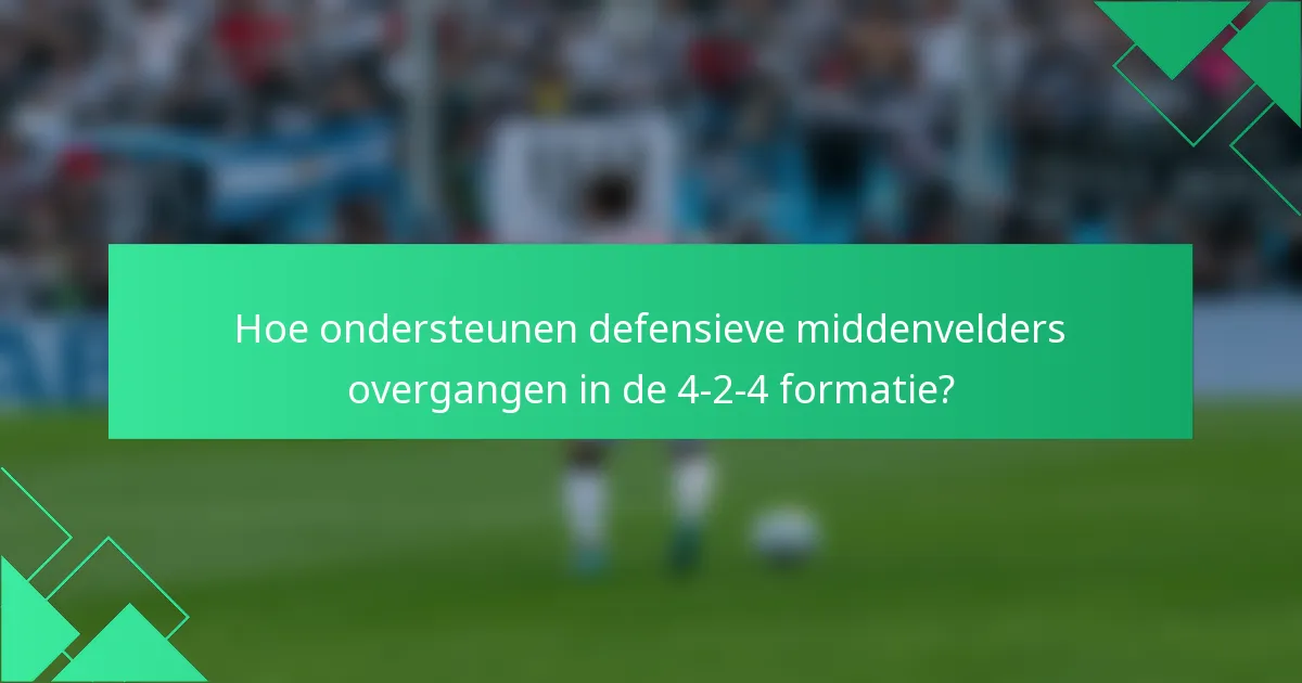 Hoe ondersteunen defensieve middenvelders overgangen in de 4-2-4 formatie?