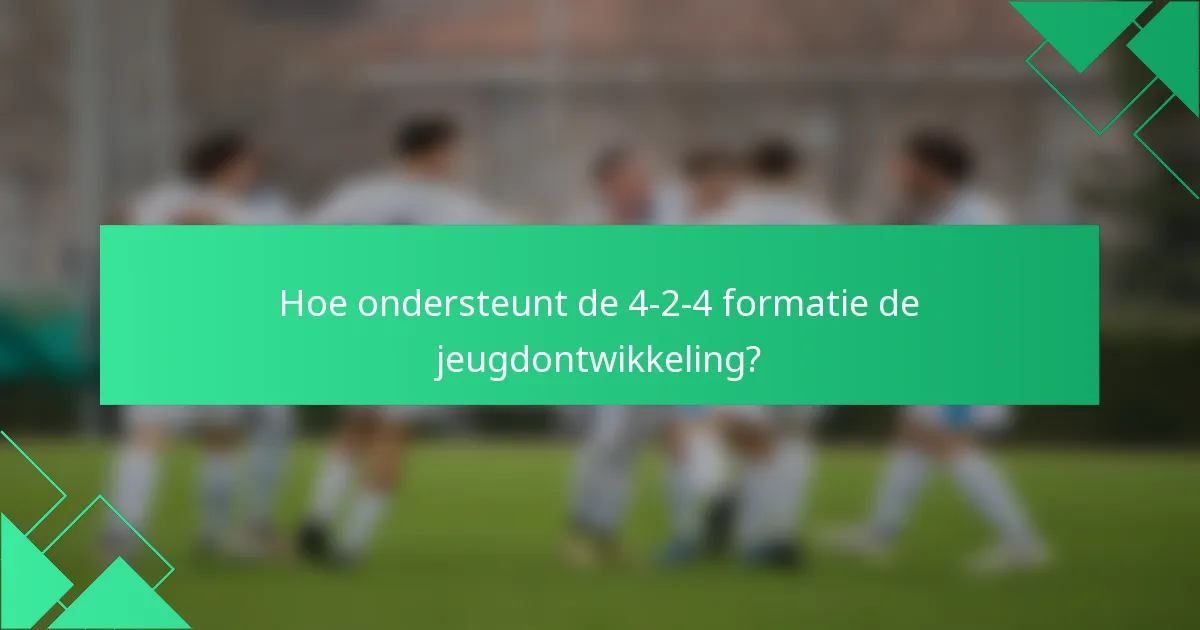 Hoe ondersteunt de 4-2-4 formatie de jeugdontwikkeling?