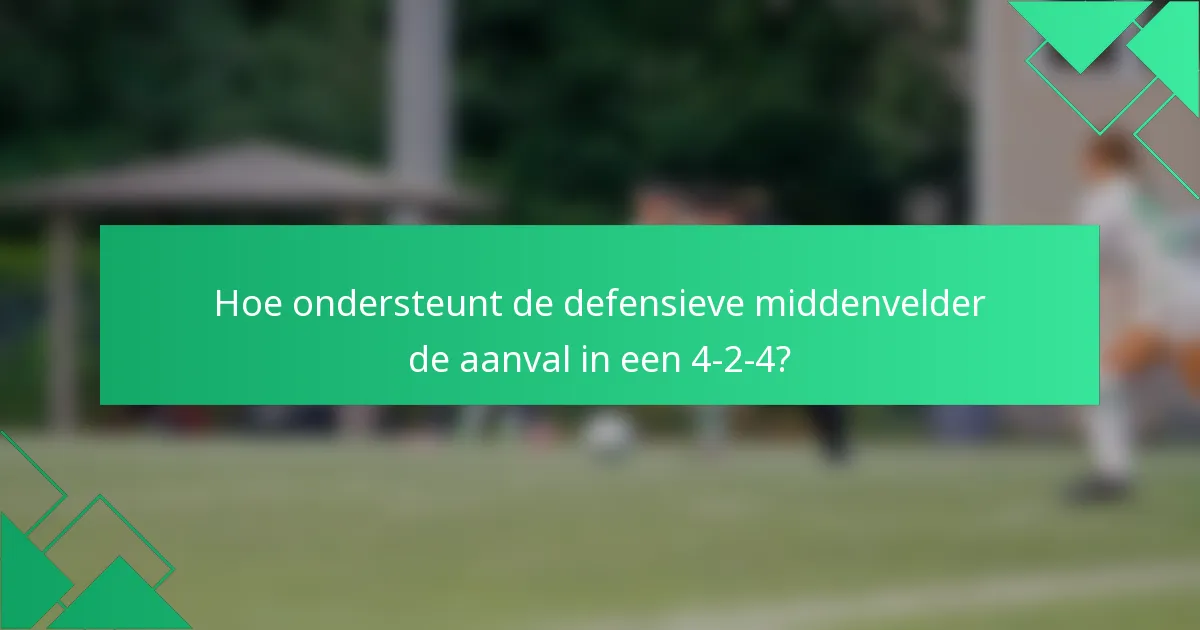 Hoe ondersteunt de defensieve middenvelder de aanval in een 4-2-4?