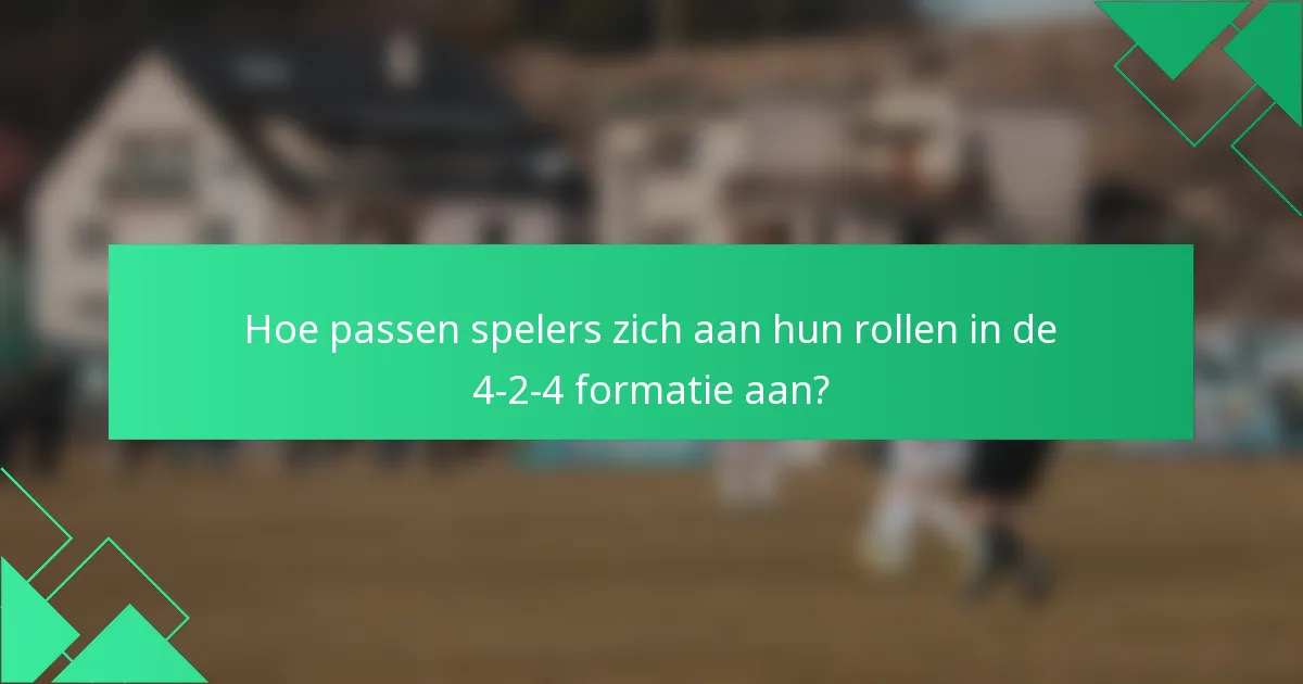 Hoe passen spelers zich aan hun rollen in de 4-2-4 formatie aan?