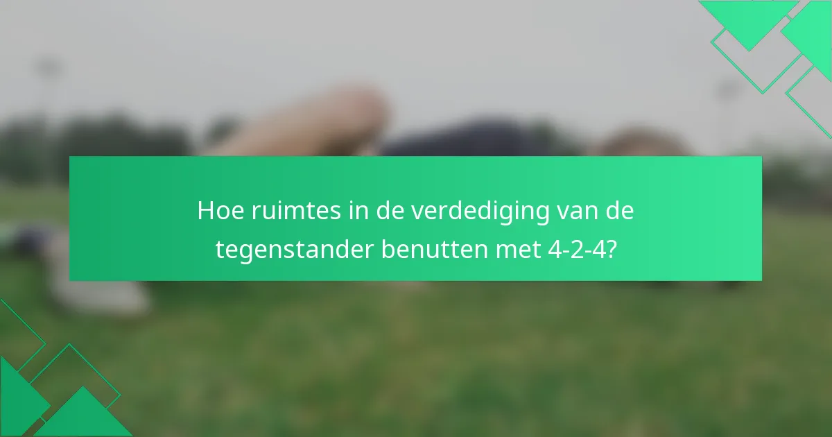 Hoe ruimtes in de verdediging van de tegenstander benutten met 4-2-4?
