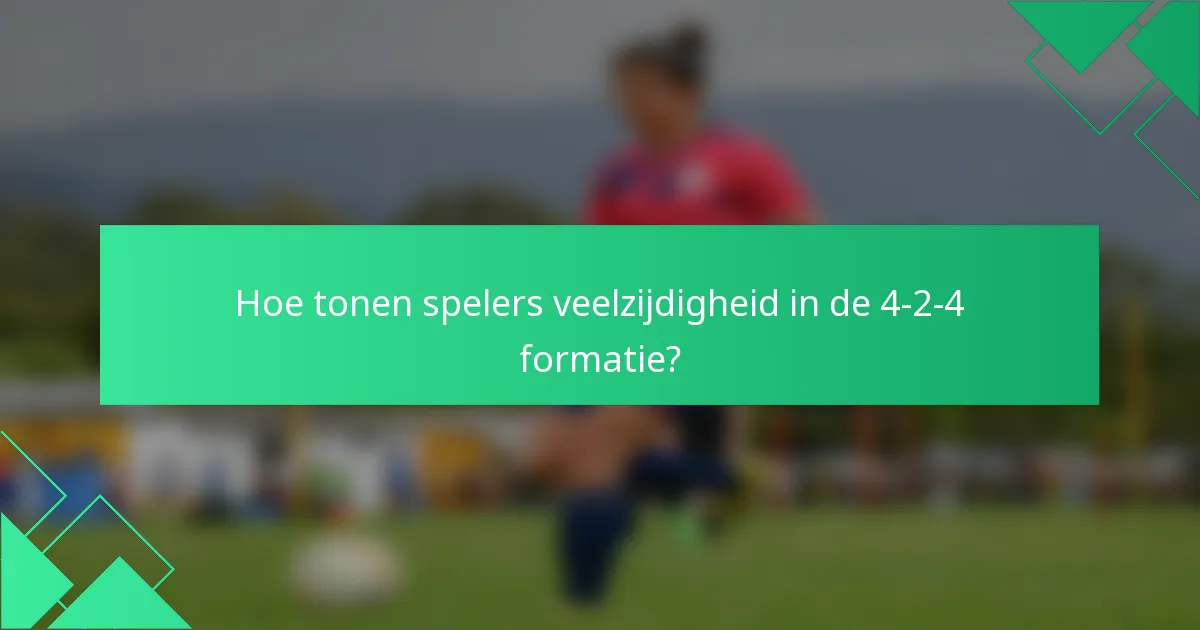 Hoe tonen spelers veelzijdigheid in de 4-2-4 formatie?