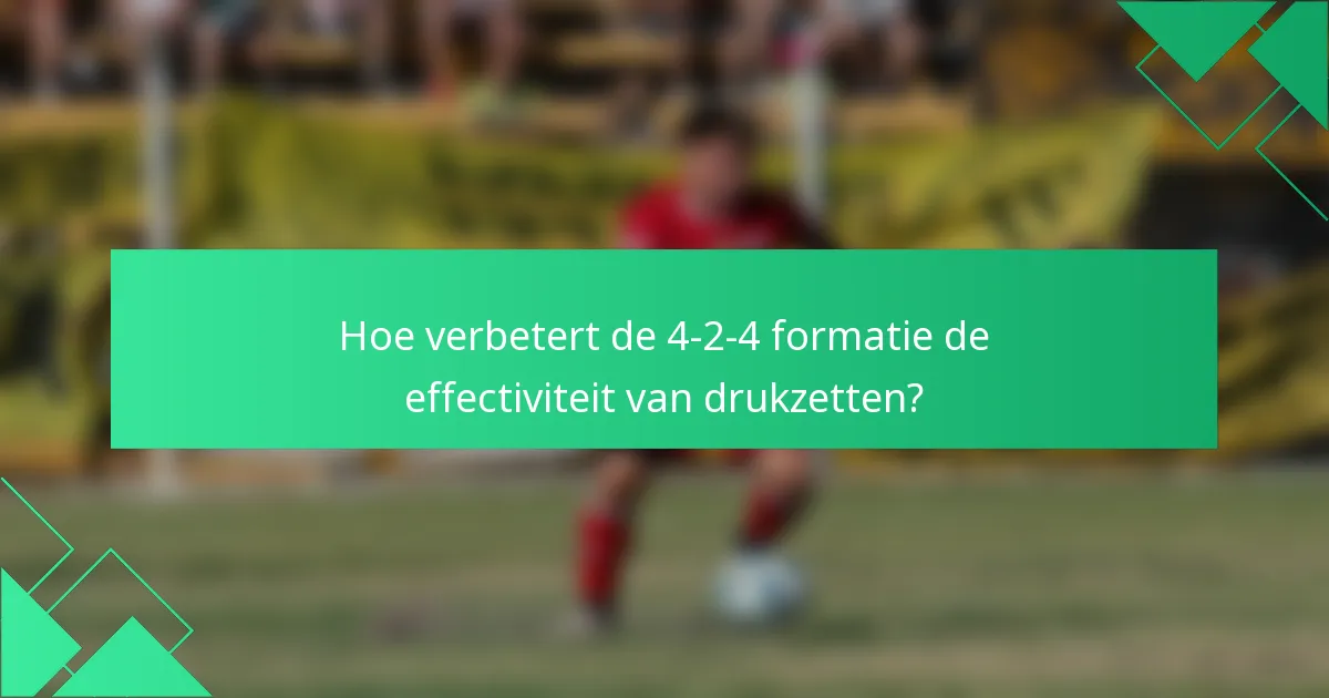 Hoe verbetert de 4-2-4 formatie de effectiviteit van drukzetten?