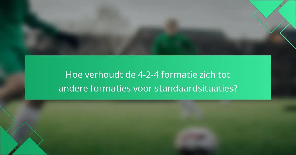 Hoe verhoudt de 4-2-4 formatie zich tot andere formaties voor standaardsituaties?