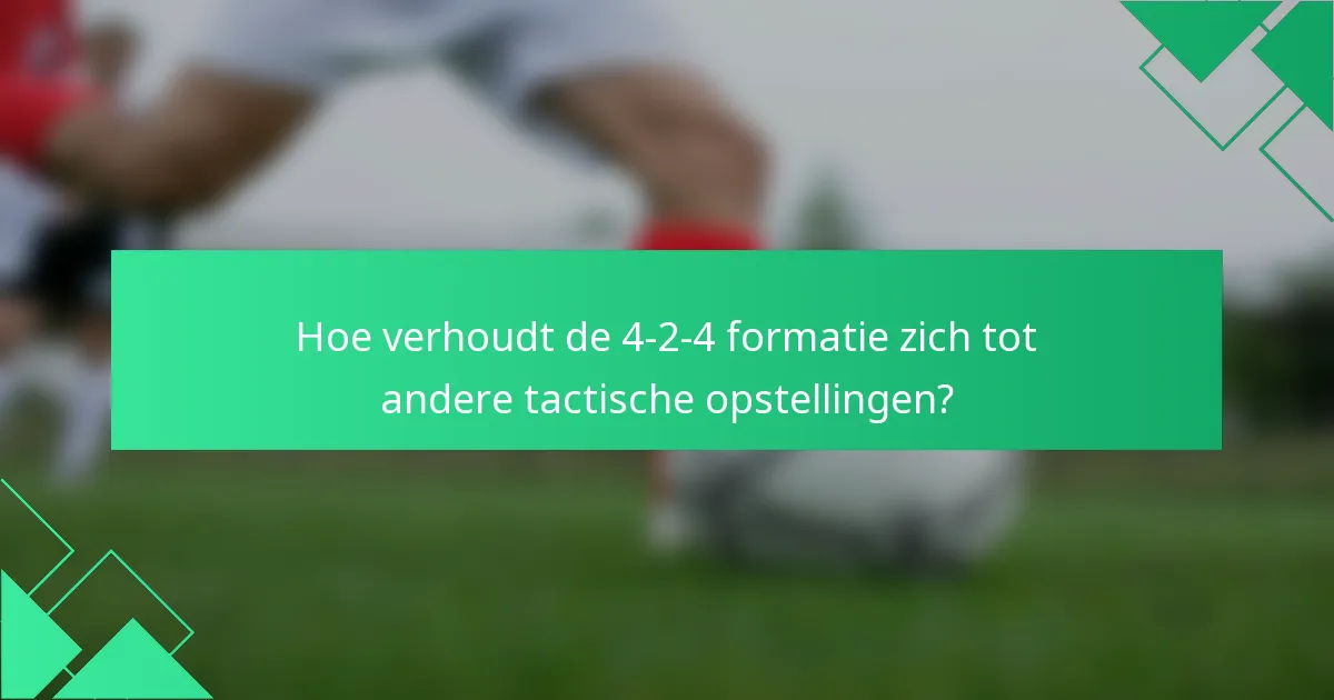 Hoe verhoudt de 4-2-4 formatie zich tot andere tactische opstellingen?