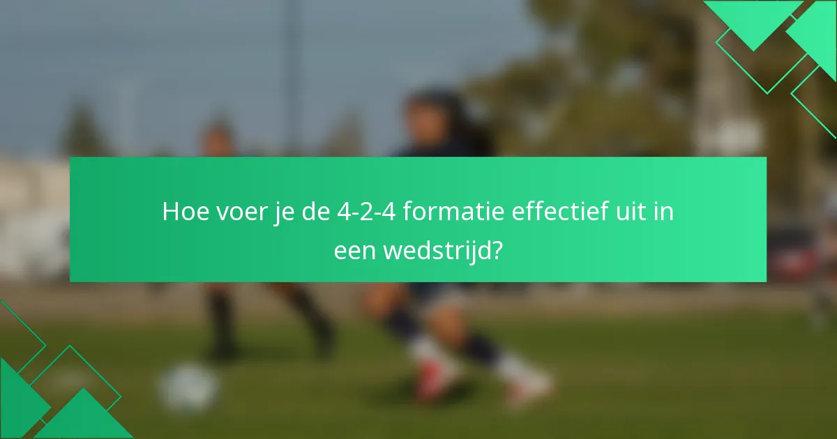 Hoe voer je de 4-2-4 formatie effectief uit in een wedstrijd?