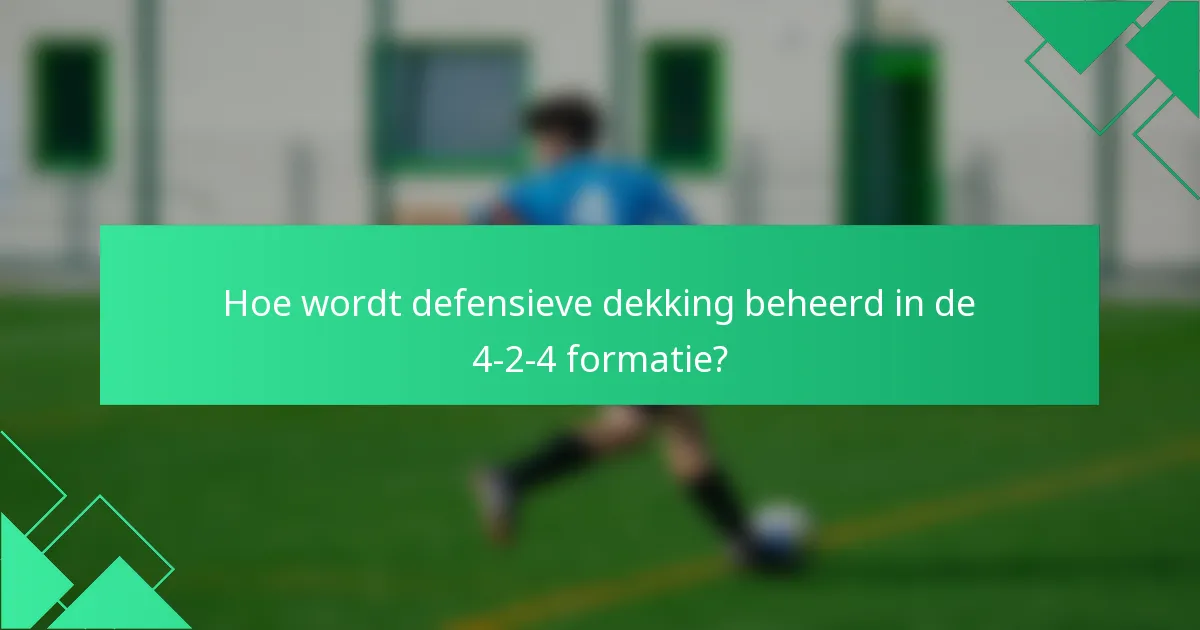 Hoe wordt defensieve dekking beheerd in de 4-2-4 formatie?