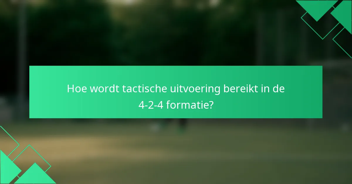 Hoe wordt tactische uitvoering bereikt in de 4-2-4 formatie?