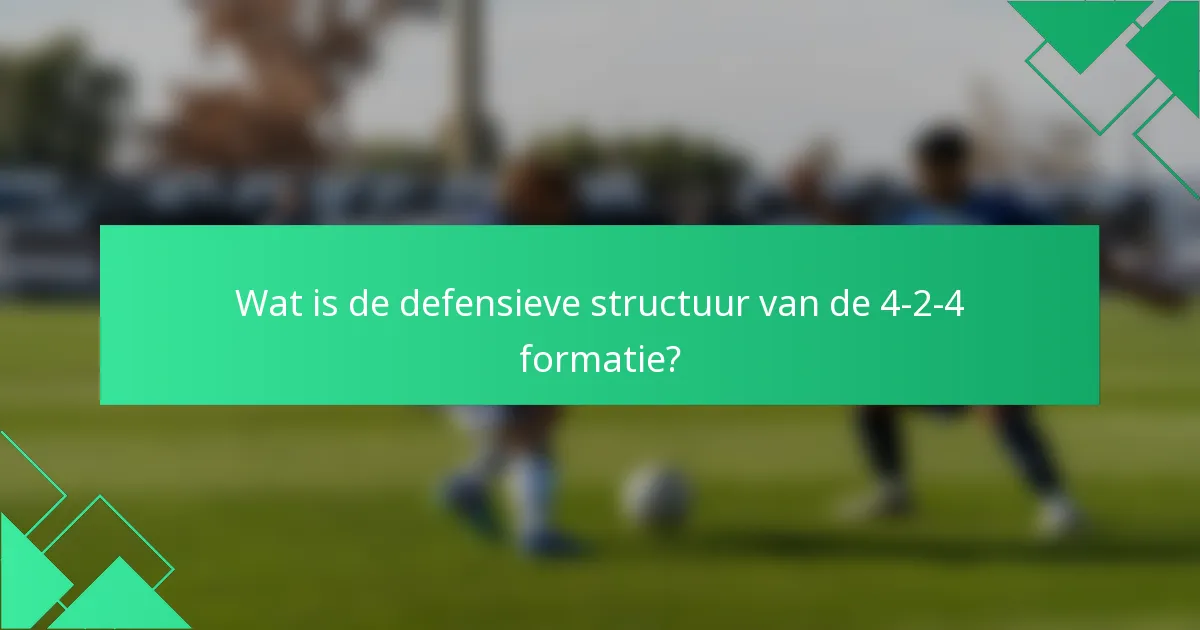 Wat is de defensieve structuur van de 4-2-4 formatie?