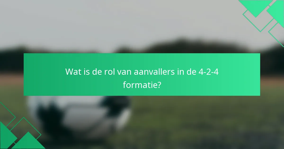 Wat is de rol van aanvallers in de 4-2-4 formatie?