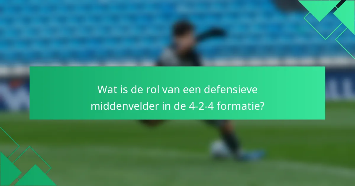 Wat is de rol van een defensieve middenvelder in de 4-2-4 formatie?