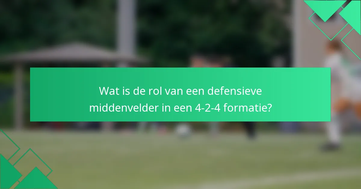 Wat is de rol van een defensieve middenvelder in een 4-2-4 formatie?