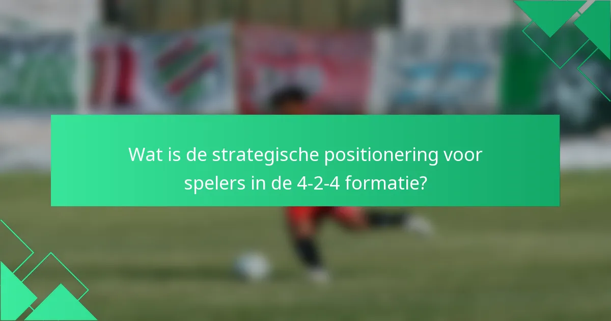 Wat is de strategische positionering voor spelers in de 4-2-4 formatie?