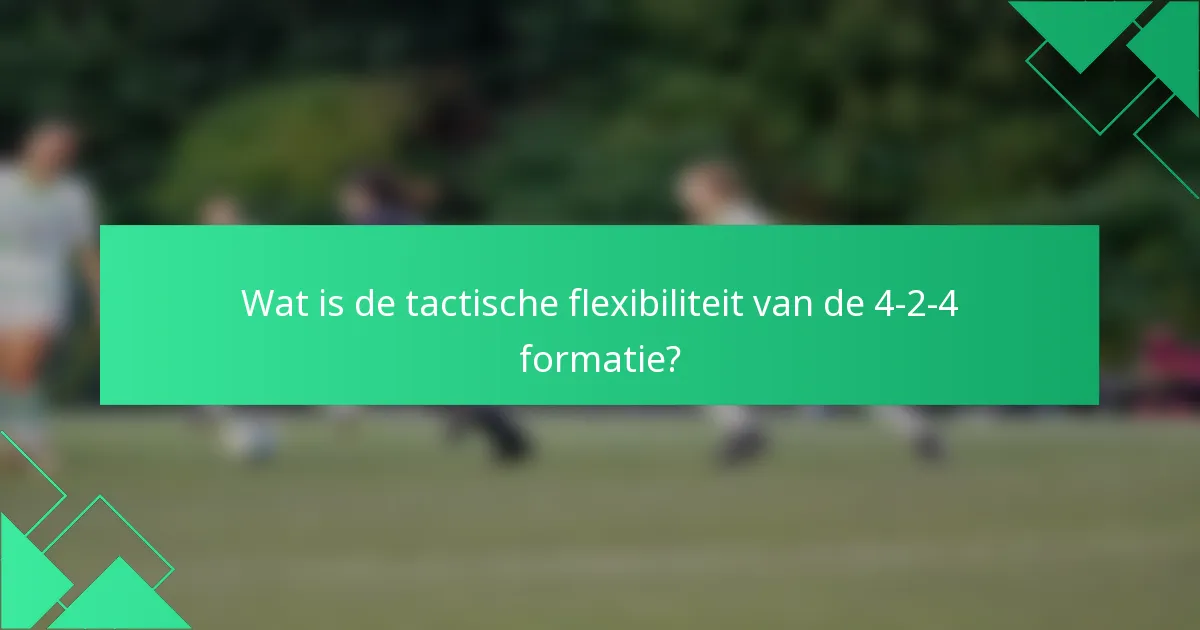 Wat is de tactische flexibiliteit van de 4-2-4 formatie?