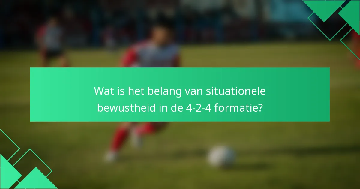 Wat is het belang van situationele bewustheid in de 4-2-4 formatie?