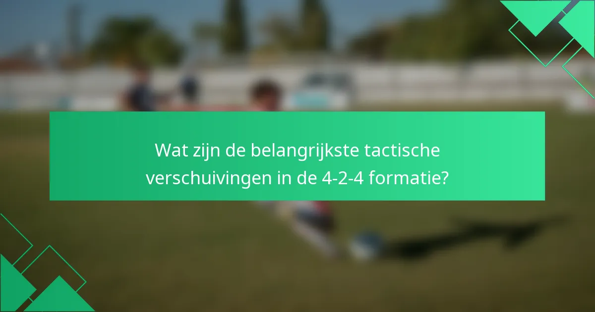 Wat zijn de belangrijkste tactische verschuivingen in de 4-2-4 formatie?