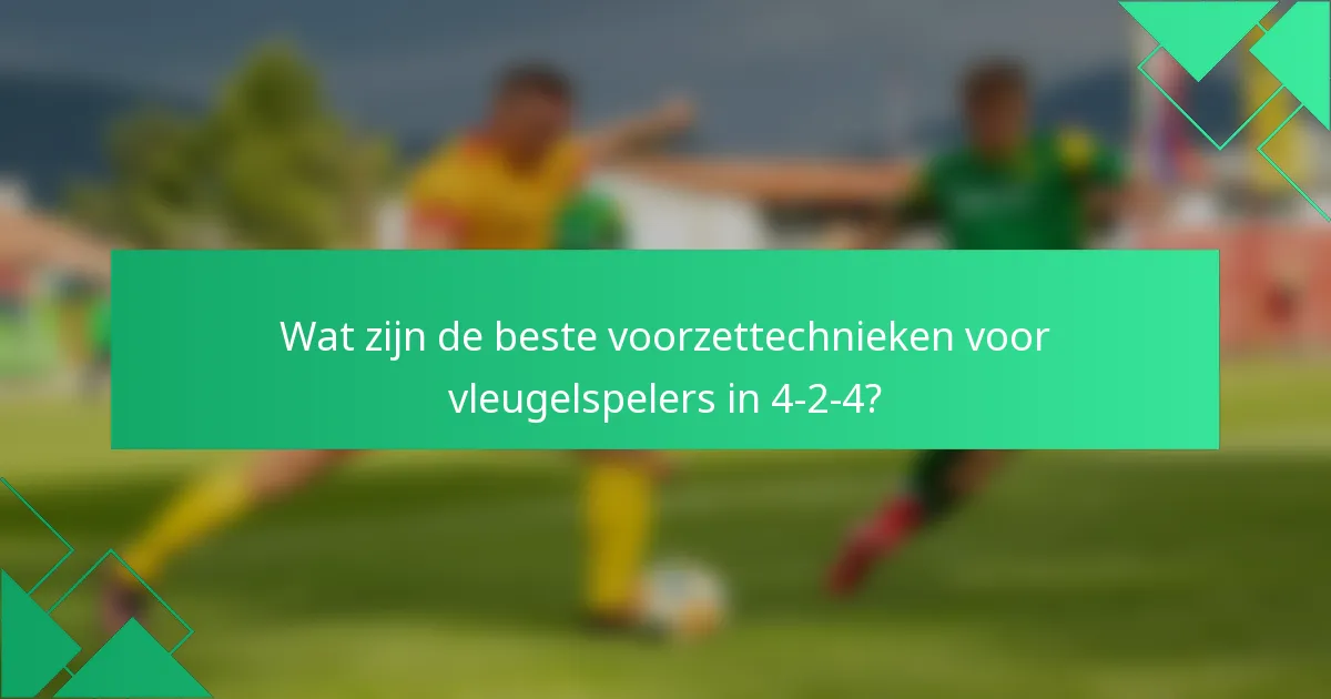 Wat zijn de beste voorzettechnieken voor vleugelspelers in 4-2-4?