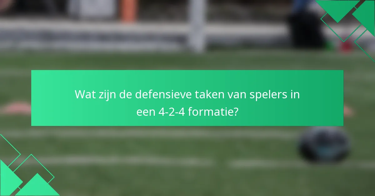 Wat zijn de defensieve taken van spelers in een 4-2-4 formatie?