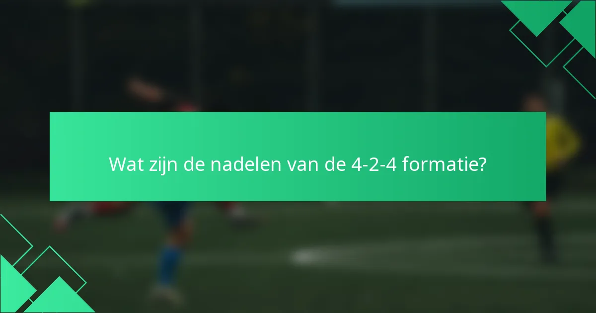Wat zijn de nadelen van de 4-2-4 formatie?