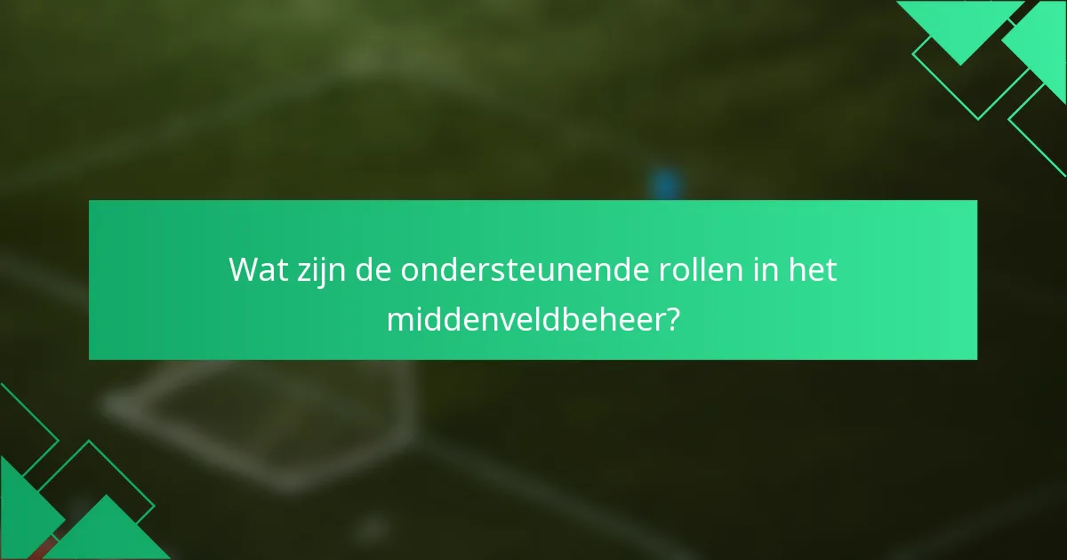 Wat zijn de ondersteunende rollen in het middenveldbeheer?