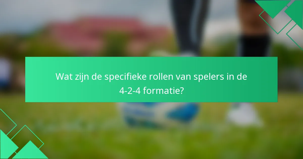 Wat zijn de specifieke rollen van spelers in de 4-2-4 formatie?