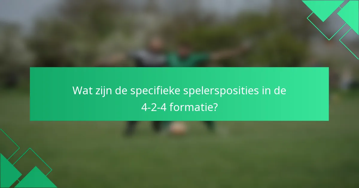 Wat zijn de specifieke spelersposities in de 4-2-4 formatie?