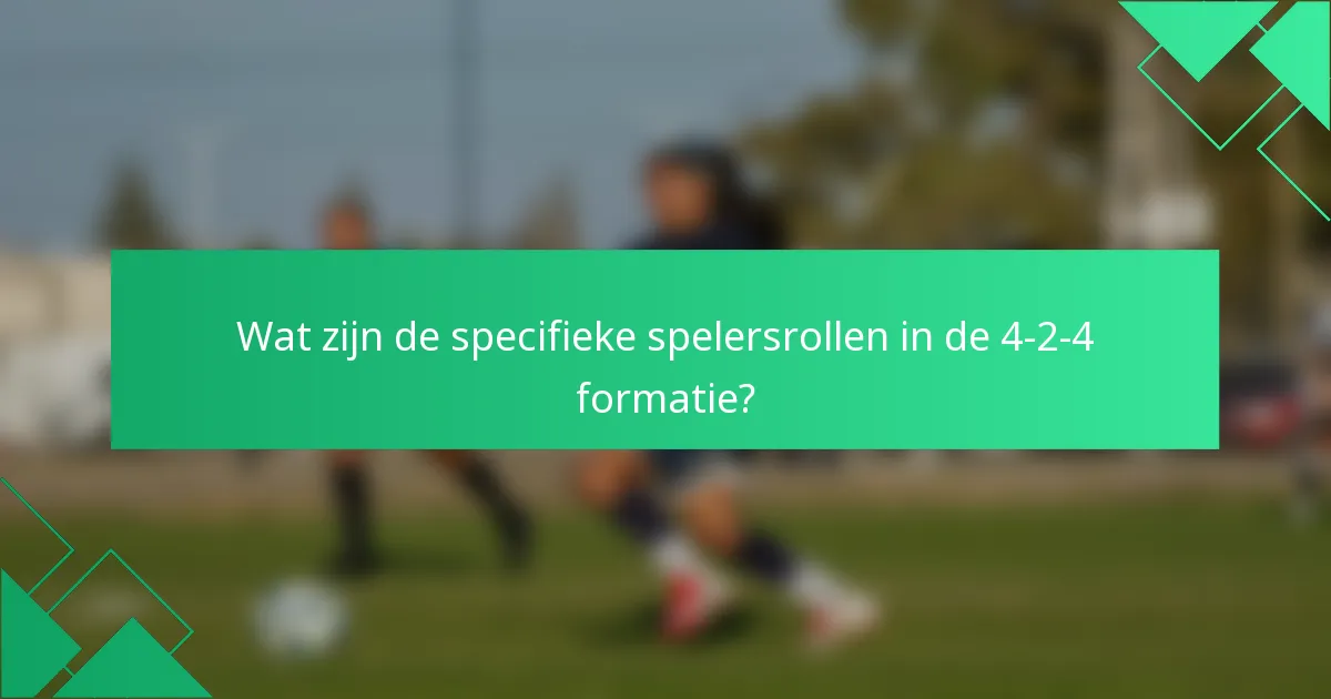 Wat zijn de specifieke spelersrollen in de 4-2-4 formatie?
