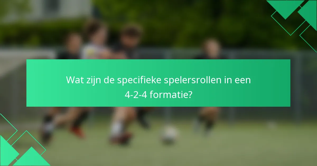 Wat zijn de specifieke spelersrollen in een 4-2-4 formatie?