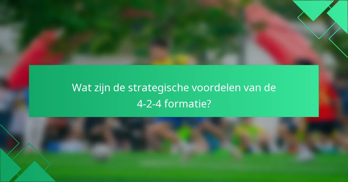 Wat zijn de strategische voordelen van de 4-2-4 formatie?