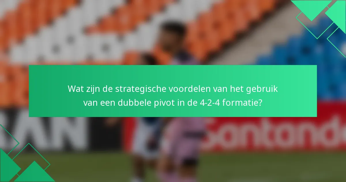 Wat zijn de strategische voordelen van het gebruik van een dubbele pivot in de 4-2-4 formatie?