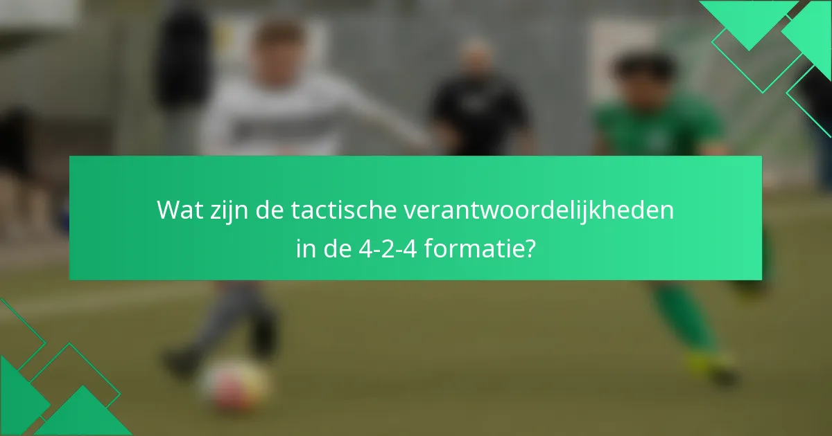 Wat zijn de tactische verantwoordelijkheden in de 4-2-4 formatie?