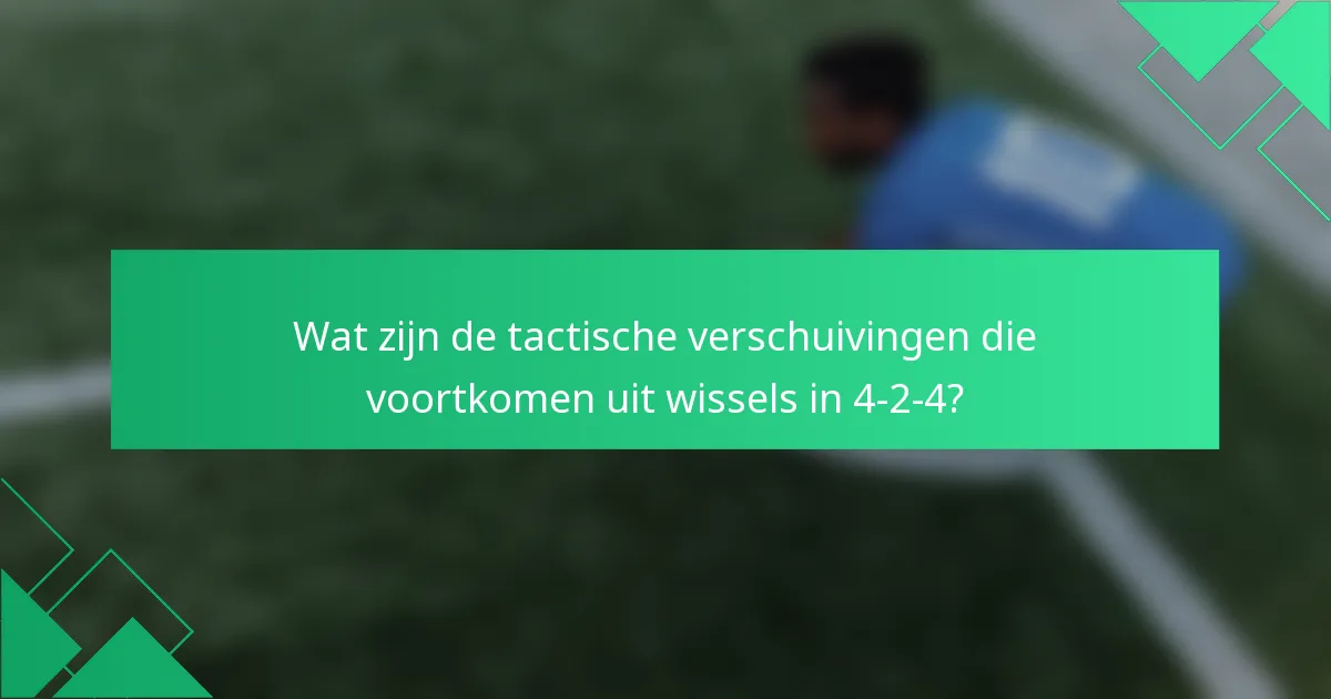 Wat zijn de tactische verschuivingen die voortkomen uit wissels in 4-2-4?
