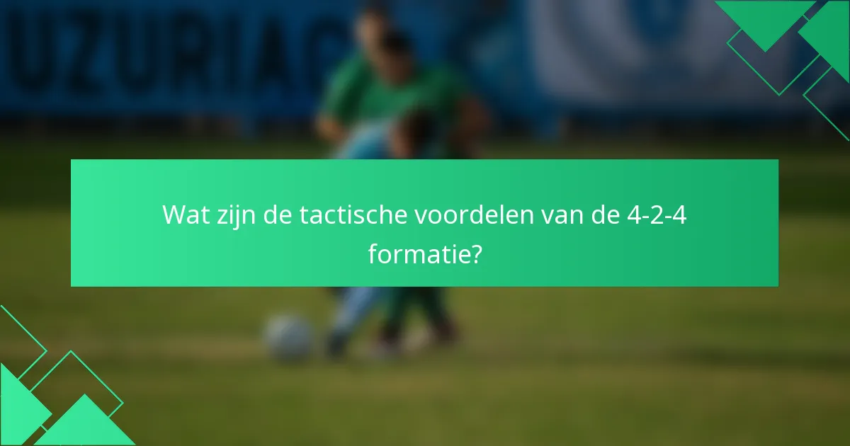 Wat zijn de tactische voordelen van de 4-2-4 formatie?
