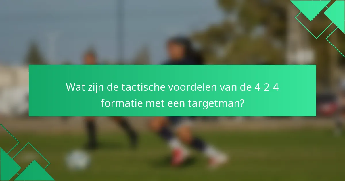 Wat zijn de tactische voordelen van de 4-2-4 formatie met een targetman?