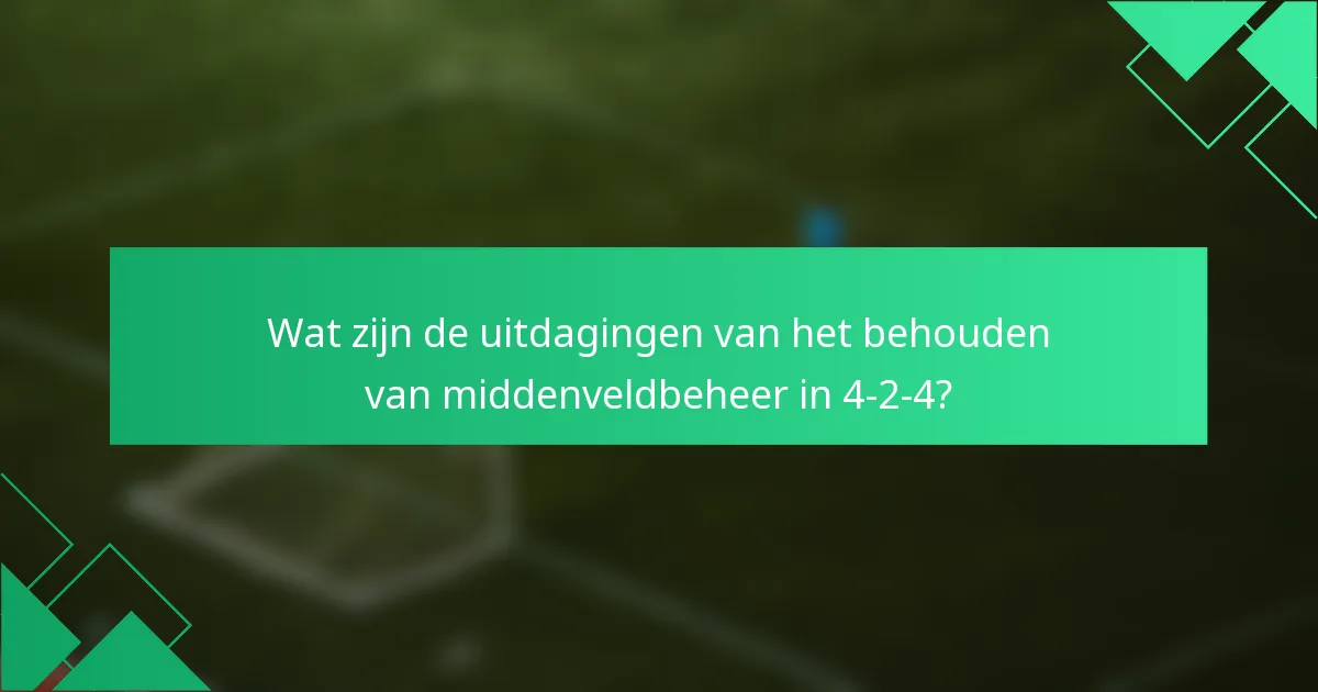 Wat zijn de uitdagingen van het behouden van middenveldbeheer in 4-2-4?